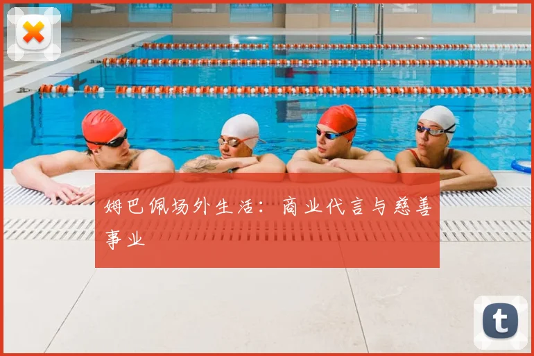 姆巴佩场外生活：商业代言与慈善事业